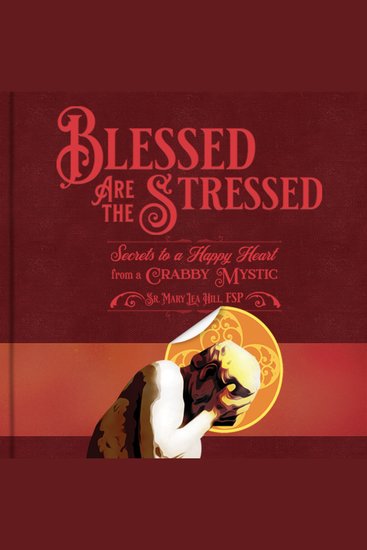Blessed are the Stressed - Secrets to a Happy Heart from a Crabby Mystic - cover