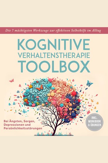 Kognitive Verhaltenstherapie Toolbox: Die 7 mächtigsten Werkzeuge zur effektiven Selbsthilfe im Alltag - Bei Ängsten Sorgen Depressionen und Persönlichkeitsstörungen - inkl Workbook & Übungen - cover