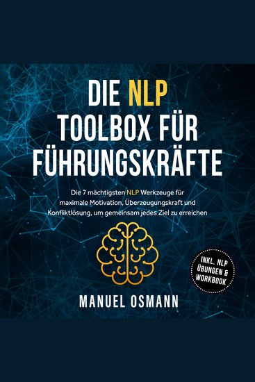 Die NLP Toolbox für Führungskräfte: Die 7 mächtigsten NLP Werkzeuge für maximale Motivation Überzeugungskraft und Konfliktlösung um gemeinsam jedes Ziel zu erreichen - inkl NLP Übungen & Workbook - cover