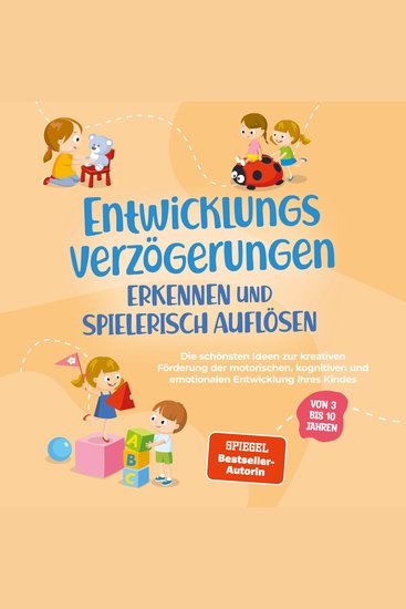 Entwicklungsverzögerungen erkennen und spielerisch auflösen: Die schönsten Ideen zur kreativen Förderung der motorischen kognitiven und emotionalen Entwicklung Ihres Kindes | von 3 bis 10 Jahren - cover