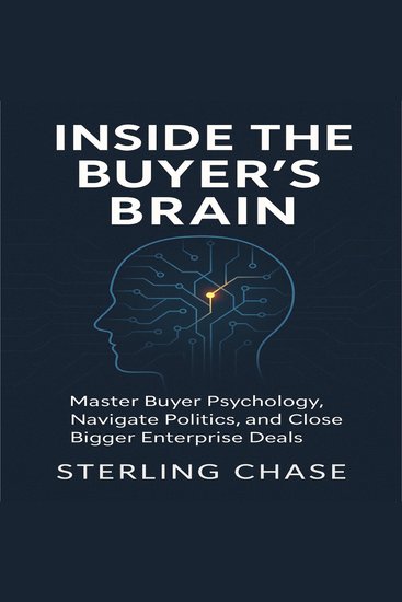 Inside the Buyer's Brain - Master Buyer Psychology Navigate Politics and Close Bigger Enterprise Deals - cover