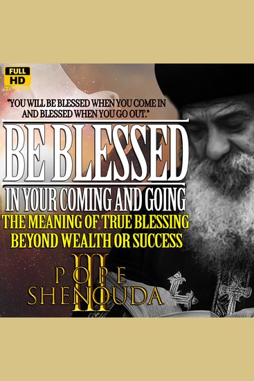Be Blessed in Your Coming and Going The Meaning of True Blessing Beyond Wealth or Success - How to Live Under God’s Favor Pope Shenouda III - English Sermons - cover
