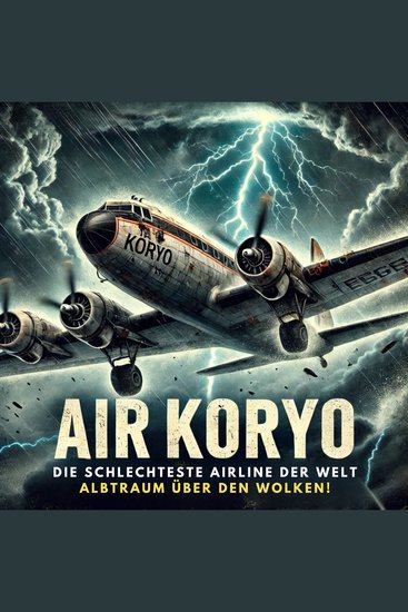 Was an Bord dieser AIR KORYO passiert glaubt dir keiner – Die 1-Stern-Hölle über Nordkorea - Uralte Flugzeuge Propaganda statt Bordprogramm – und ein Flug der alles verändert - cover