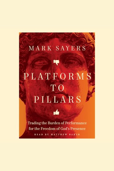 Platforms to Pillars - Trading the Burden of Performance for the Freedom of God's Presence - cover