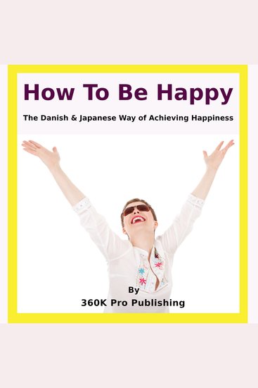 How to be Happy - The Danish & Japanese Way of Achieving Happiness - cover