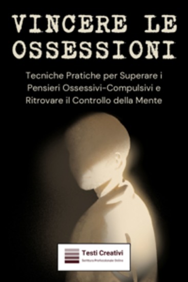Vincere le Ossessioni - Tecniche Pratiche per Superare i Pensieri Ossessivi-Compulsivi e Ritrovare il Controllo della Mente - cover