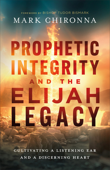 Prophetic Integrity and the Elijah Legacy - Cultivating a Listening Ear and a Discerning Heart - cover