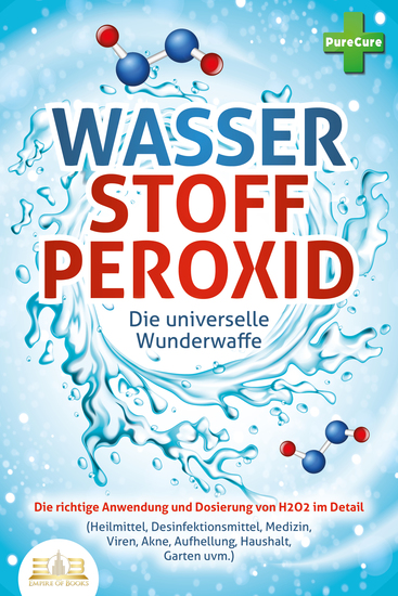WASSERSTOFFPEROXID - Die universelle Wunderwaffe: Die richtige Anwendung und Dosierung von H2O2 im Detail (Heilmittel Desinfektionsmittel Medizin Viren Akne Aufhellung Haushalt Garten uvm) - cover