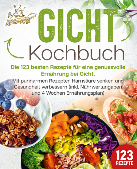 Gicht Kochbuch: Die 123 besten Rezepte für eine genussvolle Ernährung bei Gicht Mit purinarmen Rezepten Harnsäure senken und Gesundheit verbessern (inkl Nährwertangaben und 4 Wochen Ernährungsplan) - cover