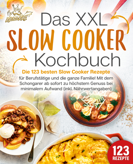 Das XXL Slow Cooker Kochbuch: Die 123 besten Slow Cooker Rezepte für Berufstätige und die ganze Familie! Mit dem Schongarer ab sofort zu höchstem Genuss bei minimalem Aufwand (inkl Nährwertangaben) - cover