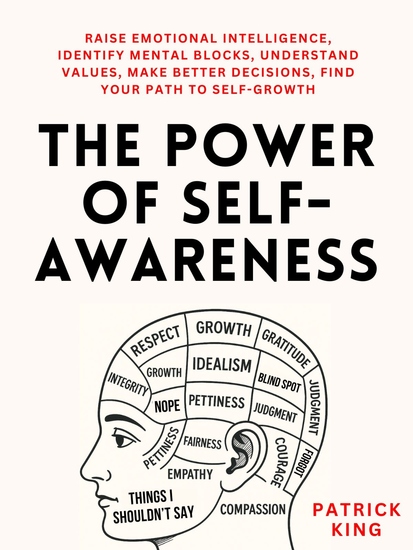 The Power of Self-Awareness - Raise Emotional Intelligence Identify Mental Blocks Understand Values Make Better Decisions Find Your Path to Self-Growth - cover