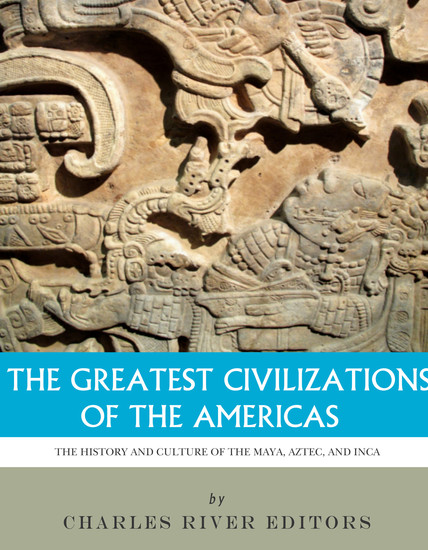 The Greatest Civilizations of the Americas - The History and Culture of the Maya Aztec and Inca - cover