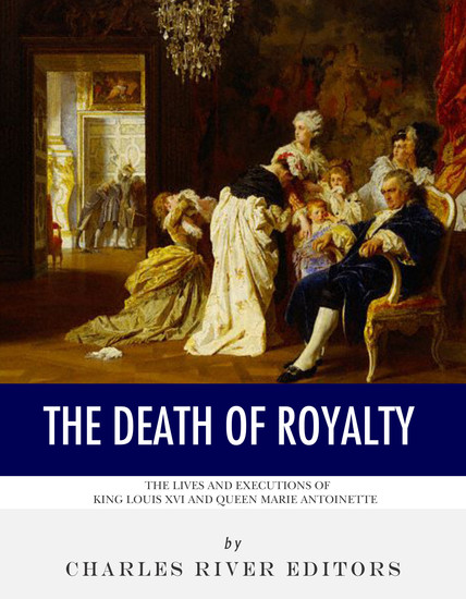 The Death of Royalty - The Lives and Executions of King Louis XVI and Queen Marie Antoinette - cover