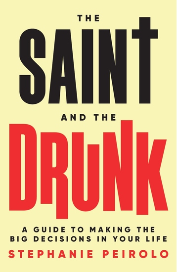 The Saint and The Drunk - A Guide to Making the Big Decisions in Your Life - cover