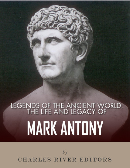Legends of the Ancient World - The Life and Legacy of Mark Antony - cover