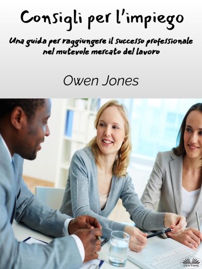 Consigli Per L’impiego - Una Guida Per Raggiungere Il Successo Professionale Nel Mutevole Mercato Del Lavoro - cover
