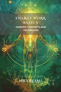 Energy Work Basics - History Concepts and Techniques