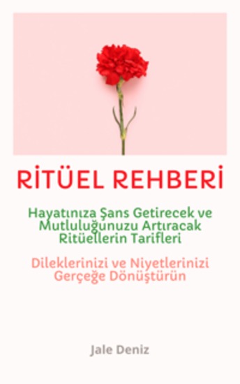 RİTÜEL REHBERİ Hayatınıza Şans Getirecek ve Mutluluğunuzu Artıracak Ritüellerin Tarifleri - Evrenle İletişim Kurun - Dileklerinizi ve Niyetlerinizi Gerçeğe Dönüştürün! En Etkili Ritüel Tarifleri - cover