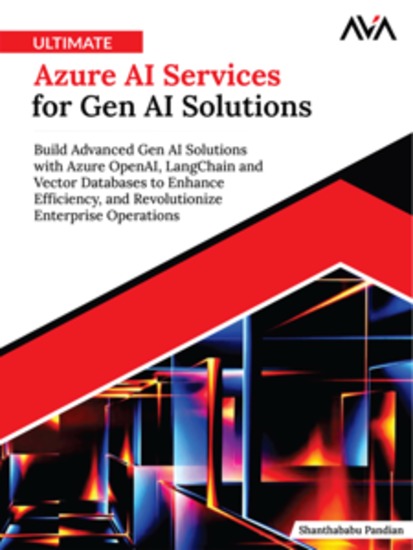 Ultimate Azure AI Services for Gen AI Solutions: Build Advanced Gen AI Solutions with Azure OpenAI LangChain and Vector Databases to Enhance Efficiency and Revolutionize Enterprise Operations - cover