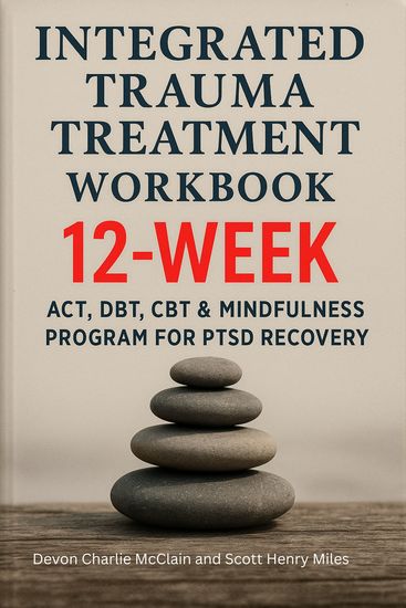Integrated Trauma Treatment Workbook - 12‑Week ACT DBT CBT & Mindfulness Program for PTSD Recovery - cover