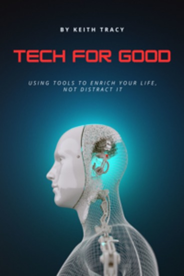 Tech for Good - Using Tools to Enrich Your Life Not Distract It - cover
