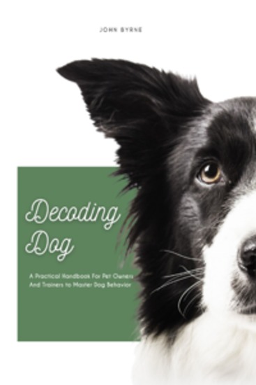 Decoding Dog - A Practical Handbook For Pet Owners And Trainers to Master Dog Behavior - cover