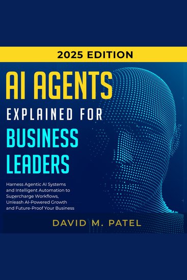 AI Agents Explained for Business Leaders - Harness Agentic AI Systems and Intelligent Automation to Supercharge Workflows Unleash AI-Powered Growth and Future-Proof Your Business - cover