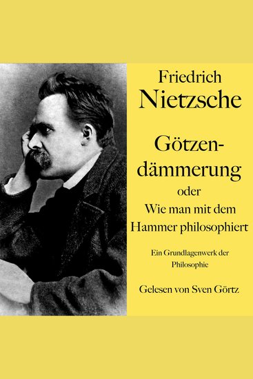 Friedrich Nietzsche: Götzendämmerung oder Wie man mit dem Hammer philosophiert - Ein Grundlagenwerk der Philosophie - cover