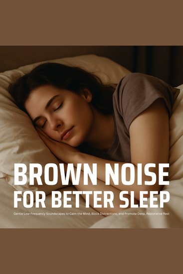 Brown Noise for Better Sleep - Gentle Low-Frequency Soundscapes to Calm the Mind Block Distractions and Promote Deep Restorative Rest - cover