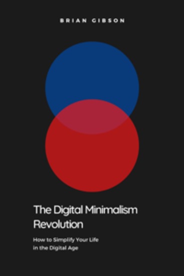 The Digital Minimalism Revolution - How to Simplify Your Life in the Digital Age - cover