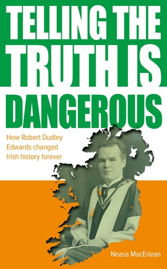 Telling The Truth is Dangerous - How Robert Dudley Edwards changed Irish history forever - cover