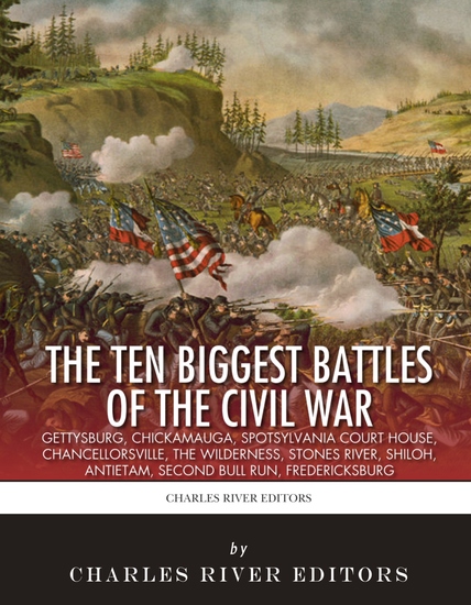 The Ten Biggest Battles of the Civil War - Gettysburg Chickamauga Spotsylvania Court House Chancellorsville The Wilderness Stones River Shiloh Antietam Second Bull Run Fredericksburg - cover