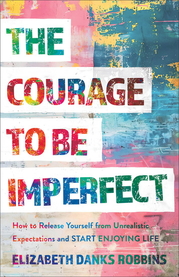 The Courage to Be Imperfect - How to Release Yourself from Unrealistic Expectations and Start Enjoying Life - cover