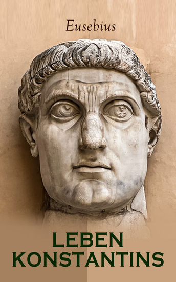 Leben Konstantins - Konstantin der Große – der erste christliche Kaiser (Die Biografie) - cover