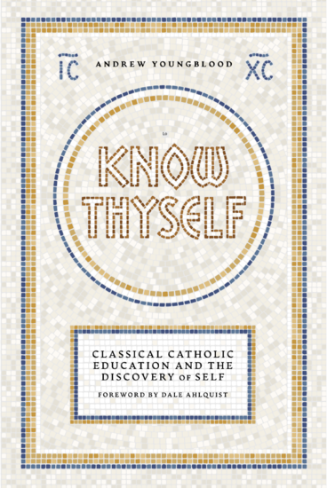 Know Thyself - Catholic Classical Education and the Discovery of Self - cover