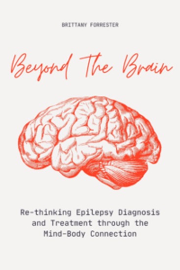 Beyond The Brain - Re-Thinking Epilepsy Diagnosis And Treatment Through The Mind-Body Connection - cover