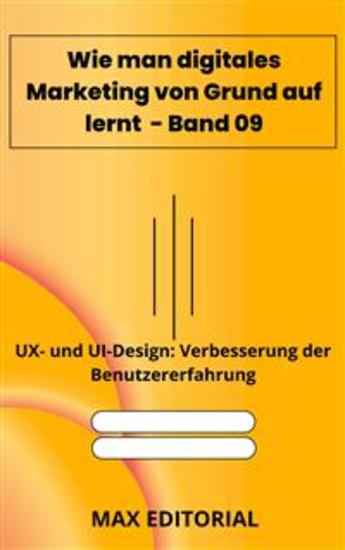 Wie man digitales Marketing von Grund auf lernt – Band 09 - UX- und UI-Design: Verbesserung der Benutzererfahrung - cover