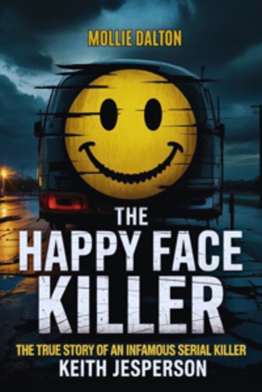 The Happy Face Killer - The True Story of an Infamous Serial Killer Keith Jesperson - cover