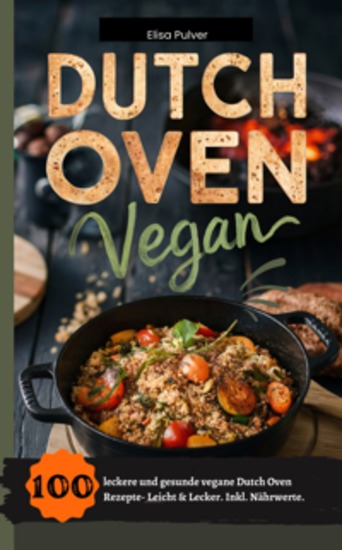 Dutch Oven Vegan - 100 leckere und gesunde vegane Dutch Oven Rezepte- Leicht & Lecker Inkl Nährwerte - cover