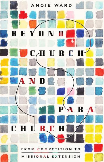 Beyond Church and Parachurch - From Competition to Missional Extension - cover