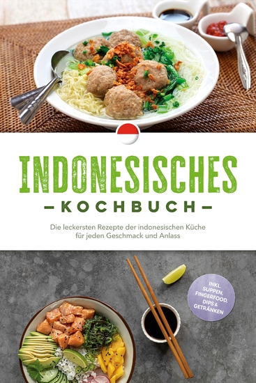 Indonesisches Kochbuch: Die leckersten Rezepte der indonesischen Küche für jeden Geschmack und Anlass - inkl Suppen Fingerfood Dips & Getränken - cover