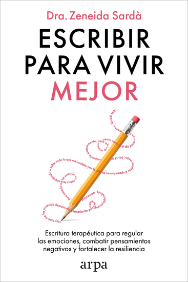 Escribir para vivir mejor - Escritura terapéutica para regular las emociones combatir pensamientos negativos y fortalecer la resiliencia - cover