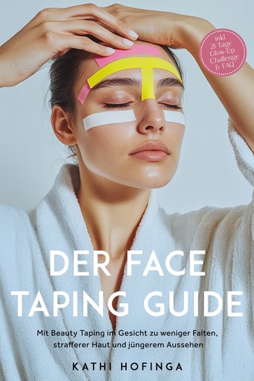 Der Face Taping Guide: Mit Beauty Taping im Gesicht zu weniger Falten strafferer Haut und jüngerem Aussehen - inkl 21 Tage Glow-Up Challenge & FAQ - cover