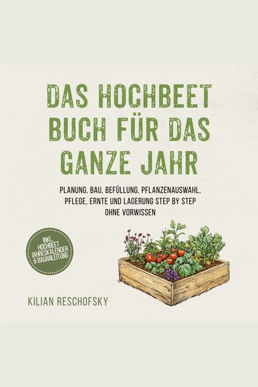 Das Hochbeet Buch für das ganze Jahr: Planung Bau Befüllung Pflanzenauswahl Pflege Ernte und Lagerung Step by Step ohne Vorwissen - inkl Hochbeet Jahreskalender & Bauanleitung - cover