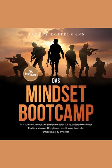 Das Mindset Bootcamp: In 7 Schritten zu unbezwingbarer mentaler Stärke außergewöhnlicher Resilienz eiserner Disziplin und emotionaler Kontrolle um jedes Ziel zu erreichen - inkl Workbook - cover