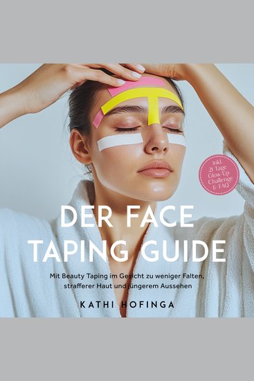 Der Face Taping Guide: Mit Beauty Taping im Gesicht zu weniger Falten strafferer Haut und jüngerem Aussehen - inkl 21 Tage Glow-Up Challenge & FAQ - cover