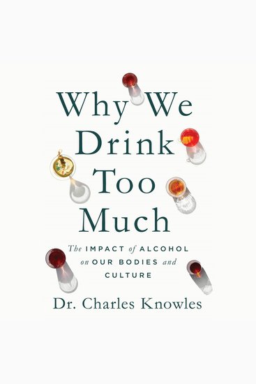 Why We Drink Too Much - The Impact of Alcohol on Our Bodies and Culture - cover