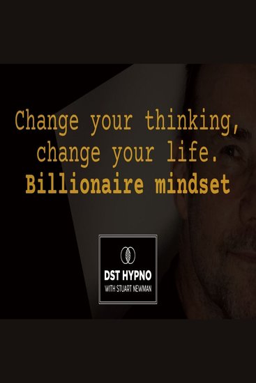 Change your thinking change your life - billionaire mindset - A guided meditation - DST Hypno with Stu Newman - cover