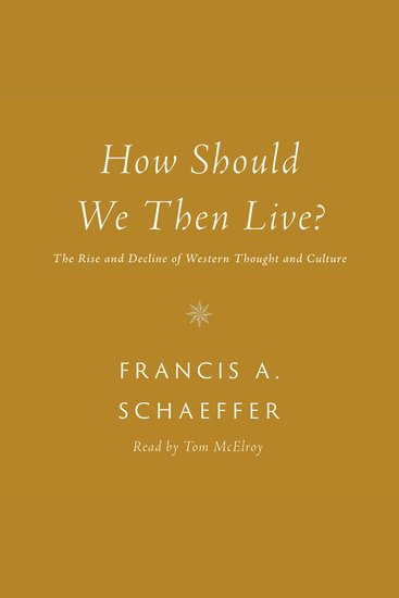 How Should We Then Live? - The Rise and Decline of Western Thought and Culture - cover