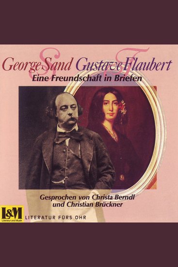 Eine Freundschaft in Briefen - George Sand & Gustave Flaubert (ungekürzt) - cover
